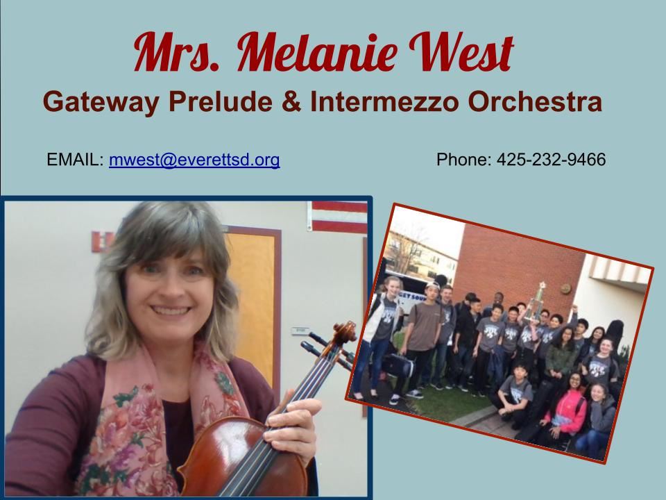 Mrs. West - Gateway Prelude and Intermzzo Orchestra-email mwest@everettsd.org-phone: 425-232-9466 Mrs. West - Gateway Prelude and Intermzzo Orchestra-email mwest@everettsd.org-phone: 425-232-9466